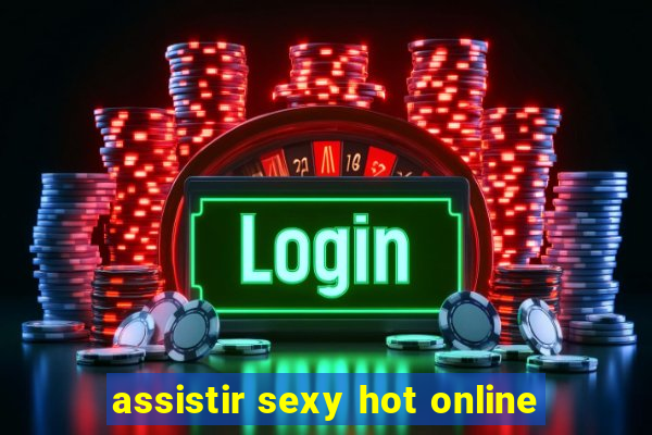 assistir sexy hot online